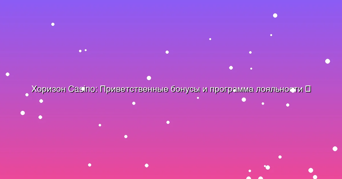 Приветственные бонусы и программа лояльности